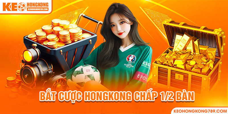 Bắt cược HongKong chấp 1/2 bàn