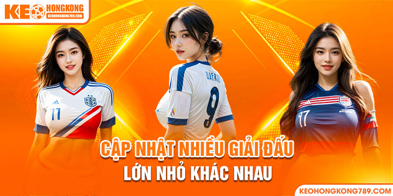 Cập nhật nhiều giải đấu lớn nhỏ khác nhau 