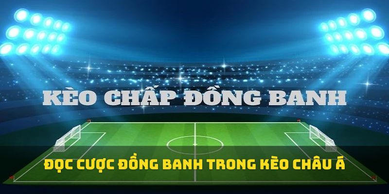 Đọc cược đồng banh trong kèo châu Á