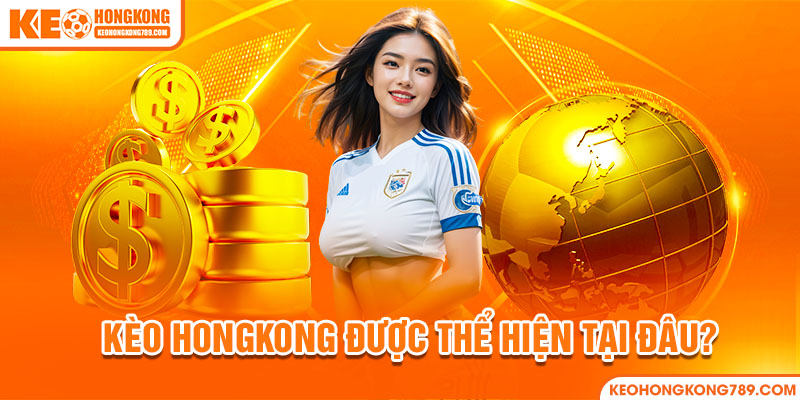 Kèo HongKong được thể hiện tại đâu?