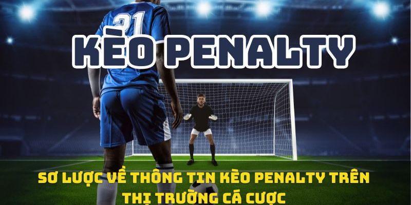 Sơ lược về thông tin kèo penalty trên thị trường cá cược 