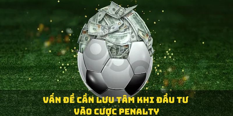 Vấn đề cần lưu tâm khi đầu tư vào cược penalty