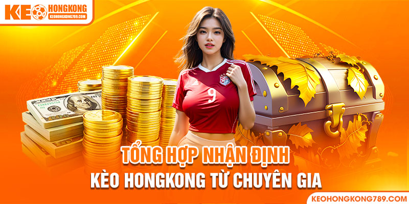 Tổng hợp nhận định kèo HongKong từ chuyên gia 