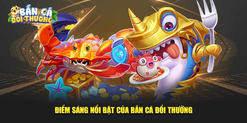 Điểm sáng nổi bật của bắn cá đổi thưởng