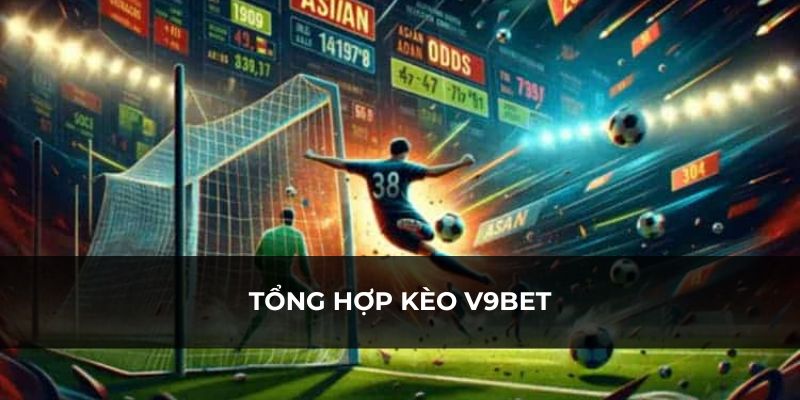 Tổng hợp kèo V9bet